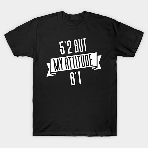 5'2 But My Attitude 6'1 T-Shirt by Aajos